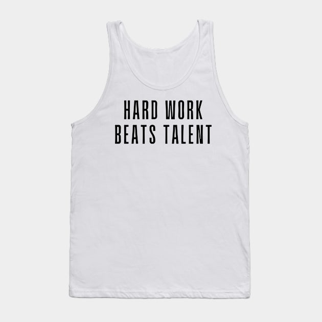 Hard Work Beats Talent - Motivational and Inspiring Work Quotes Tank Top by BloomingDiaries